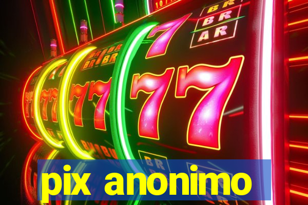 pix anonimo